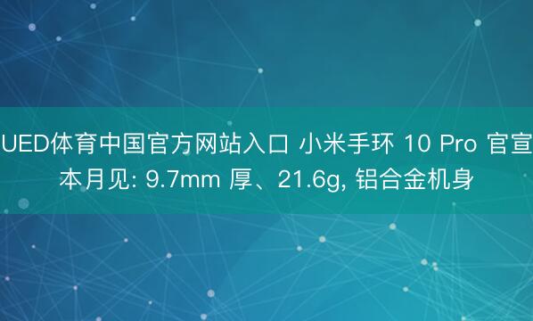 UED体育中国官方网站入口 小米手环 10 Pro 官宣本月见: 9.7mm 厚、21.6g， 铝合金机身