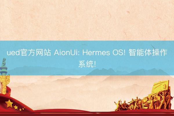 ued官方网站 AionUi: Hermes OS! 智能体操作系统!