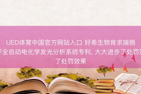 UED体育中国官方网站入口 好希生物肯求端侧闭环全自动电化学发光分析系统专利, 大大进步了处罚效果
